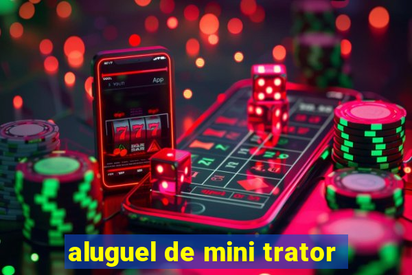 aluguel de mini trator